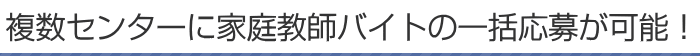複数センターに家庭教師バイトの一括応募が可能